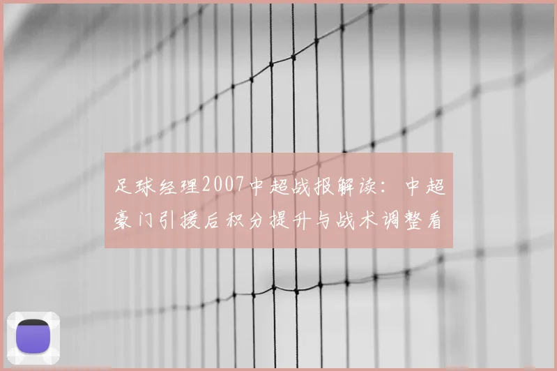 足球经理2007中超战报解读：中超豪门引援后积分提升与战术调整看点