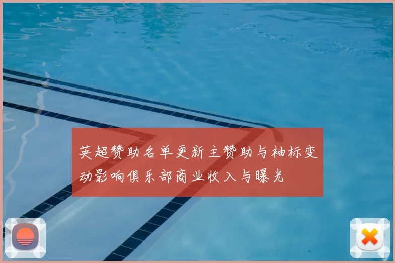 英超赞助名单更新主赞助与袖标变动影响俱乐部商业收入与曝光