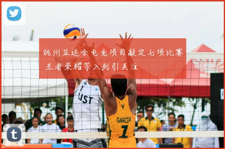 杭州亚运会电竞项目敲定七项比赛 王者荣耀等入列引关注