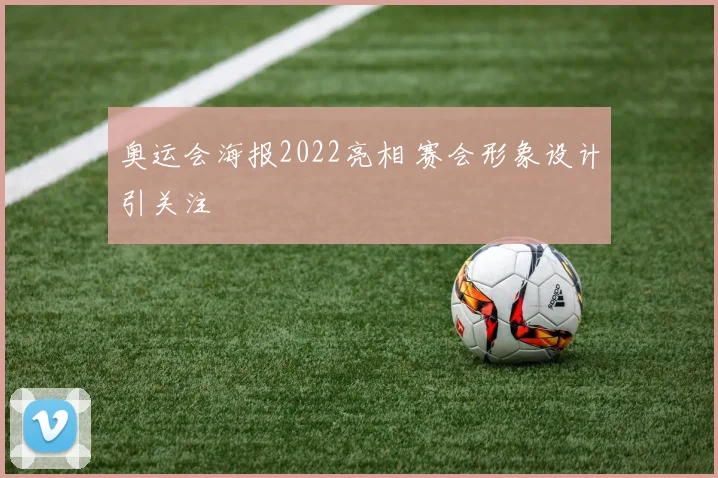 奥运会海报2022亮相 赛会形象设计引关注